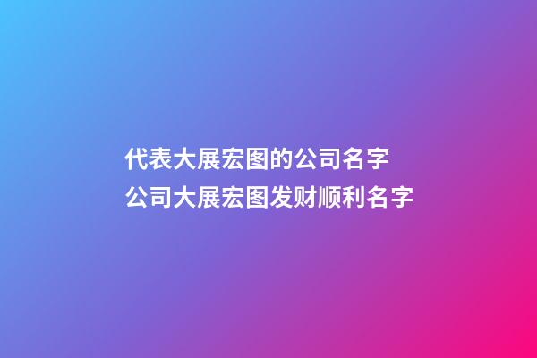 代表大展宏图的公司名字 公司大展宏图发财顺利名字-第1张-公司起名-玄机派